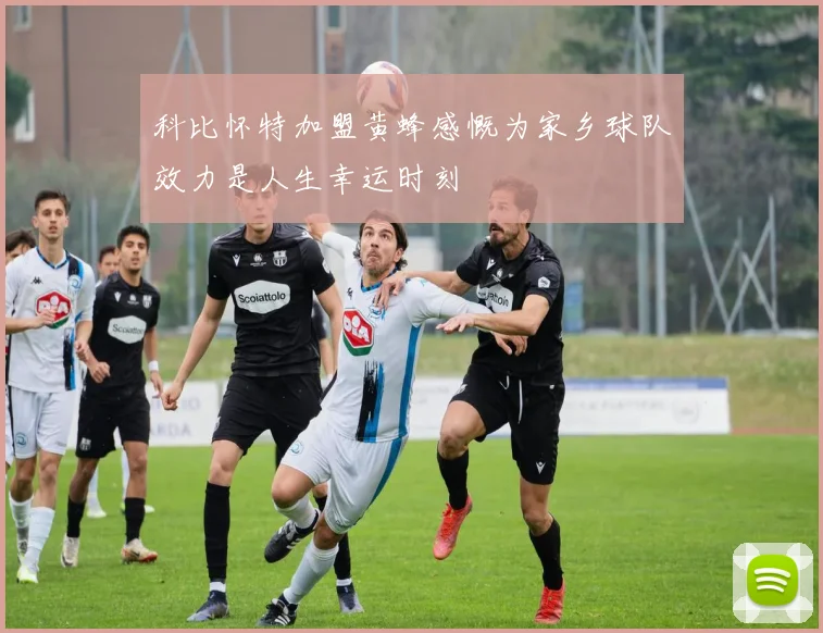 科比怀特加盟黄蜂感慨为家乡球队效力是人生幸运时刻